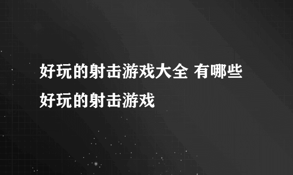 好玩的射击游戏大全 有哪些好玩的射击游戏