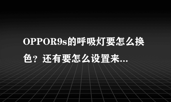 OPPOR9s的呼吸灯要怎么换色？还有要怎么设置来电和信息的颜色？