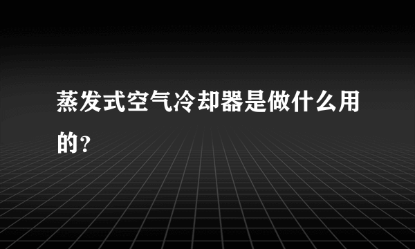 蒸发式空气冷却器是做什么用的？