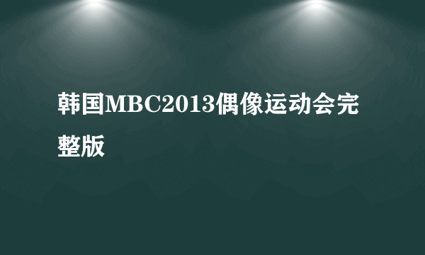 韩国MBC2013偶像运动会完整版