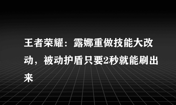 王者荣耀：露娜重做技能大改动，被动护盾只要2秒就能刷出来