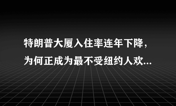 特朗普大厦入住率连年下降，为何正成为最不受纽约人欢迎建筑之一？