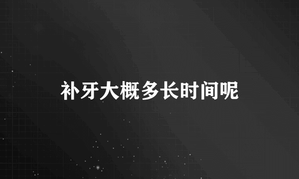 补牙大概多长时间呢