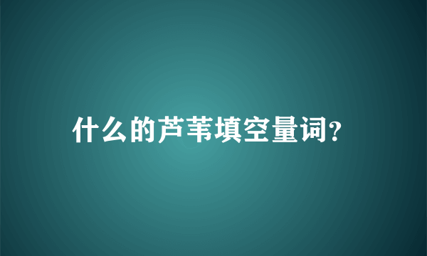 什么的芦苇填空量词？