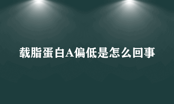 载脂蛋白A偏低是怎么回事