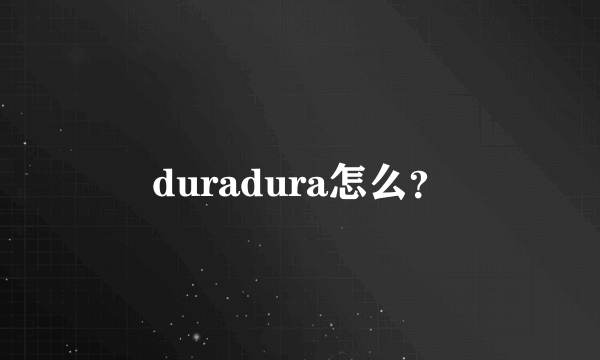 duradura怎么？