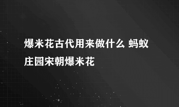 爆米花古代用来做什么 蚂蚁庄园宋朝爆米花