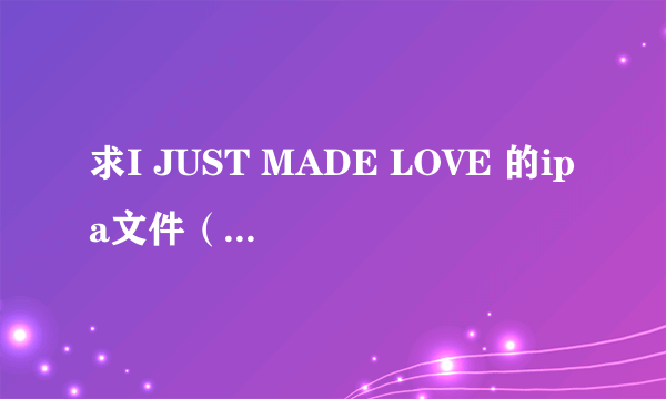 求I JUST MADE LOVE 的ipa文件（内有appstore的链接）