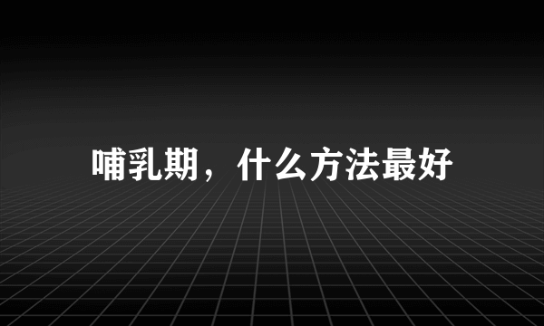 哺乳期，什么方法最好