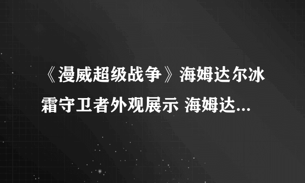 《漫威超级战争》海姆达尔冰霜守卫者外观展示 海姆达尔冰霜守卫者外观怎么样