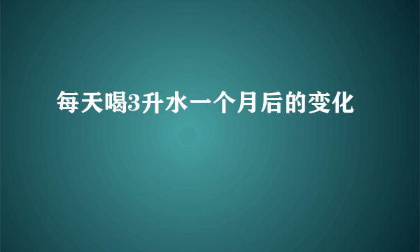 每天喝3升水一个月后的变化