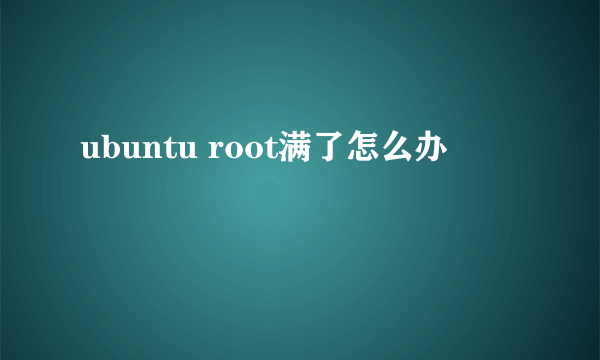 ubuntu root满了怎么办