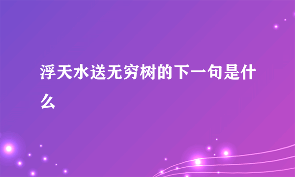 浮天水送无穷树的下一句是什么