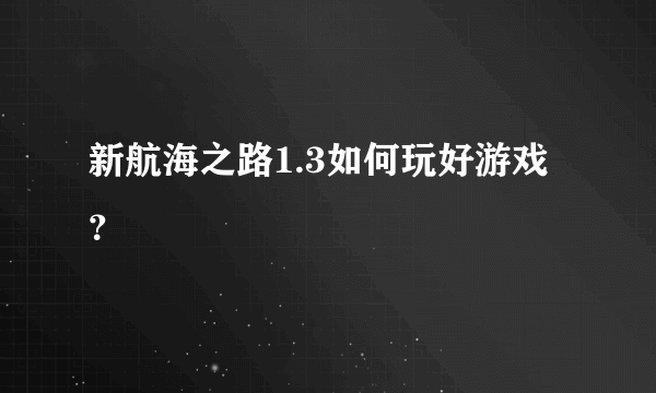 新航海之路1.3如何玩好游戏？