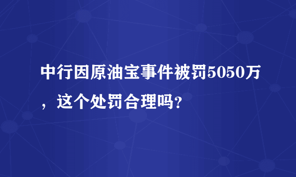 中行因原油宝事件被罚5050万，这个处罚合理吗？