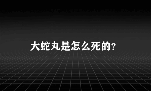 大蛇丸是怎么死的？