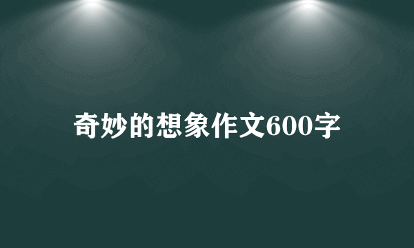 奇妙的想象作文600字