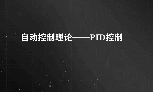 自动控制理论——PID控制