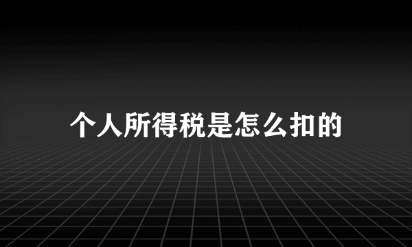 个人所得税是怎么扣的