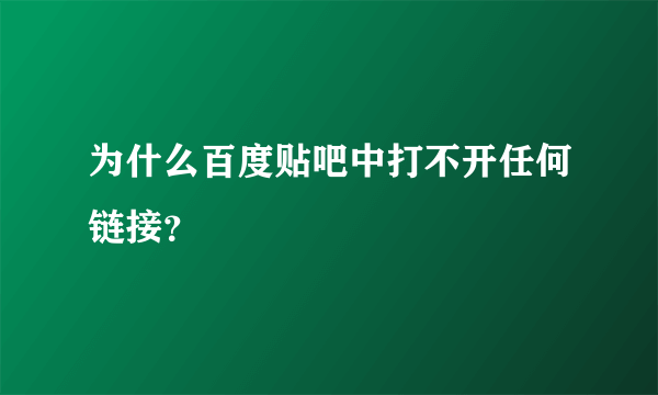 为什么百度贴吧中打不开任何链接？