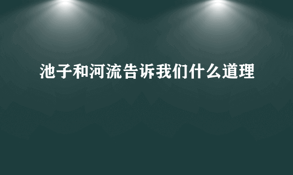 池子和河流告诉我们什么道理