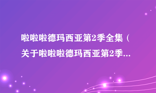 啦啦啦德玛西亚第2季全集（关于啦啦啦德玛西亚第2季全集的介绍）