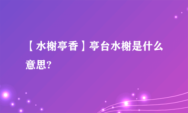 【水榭亭香】亭台水榭是什么意思?