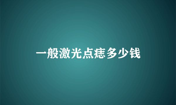 一般激光点痣多少钱