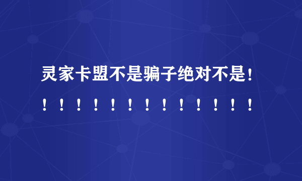 灵家卡盟不是骗子绝对不是！！！！！！！！！！！！！！