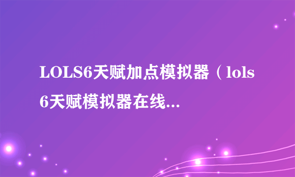 LOLS6天赋加点模拟器（lols6天赋模拟器在线加点地址）