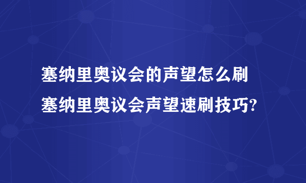 塞纳里奥议会的声望怎么刷 塞纳里奥议会声望速刷技巧?