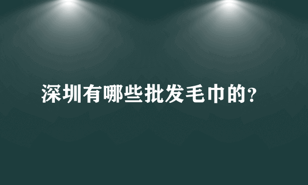 深圳有哪些批发毛巾的？