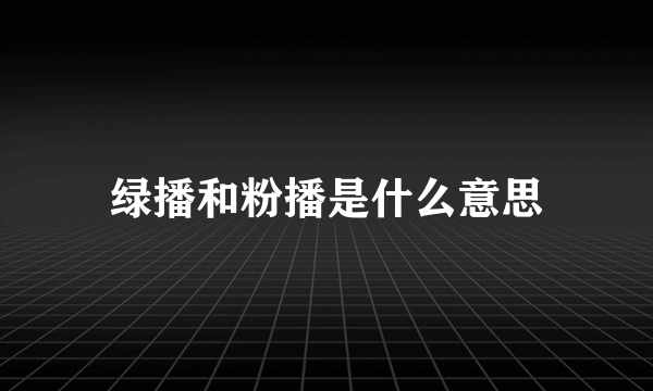 绿播和粉播是什么意思