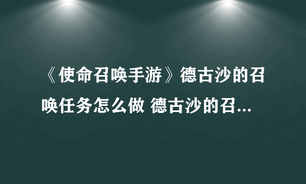 《使命召唤手游》德古沙的召唤任务怎么做 德古沙的召唤任务完成攻略