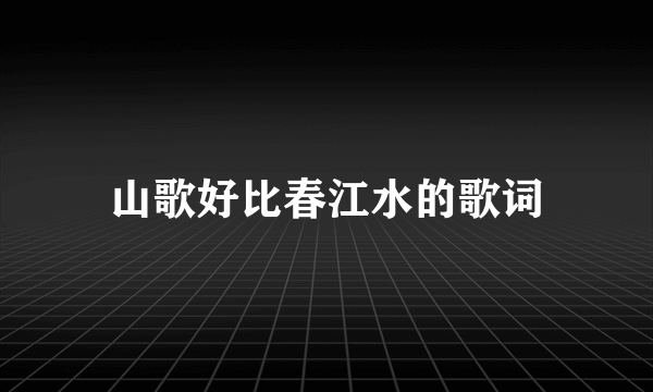 山歌好比春江水的歌词