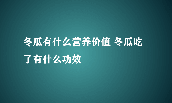 冬瓜有什么营养价值 冬瓜吃了有什么功效