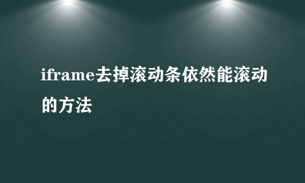 iframe去掉滚动条依然能滚动的方法