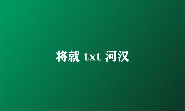 将就 txt 河汉