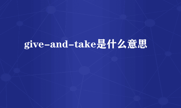 give-and-take是什么意思