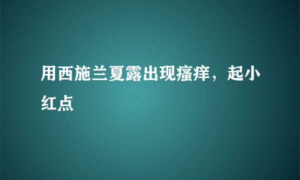 用西施兰夏露出现瘙痒，起小红点