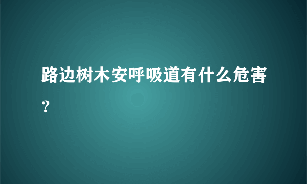 路边树木安呼吸道有什么危害？