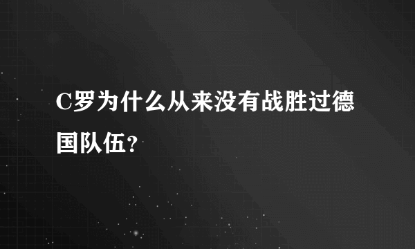 C罗为什么从来没有战胜过德国队伍？