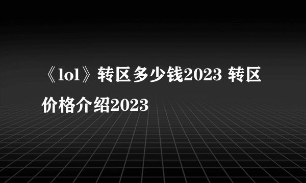 《lol》转区多少钱2023 转区价格介绍2023