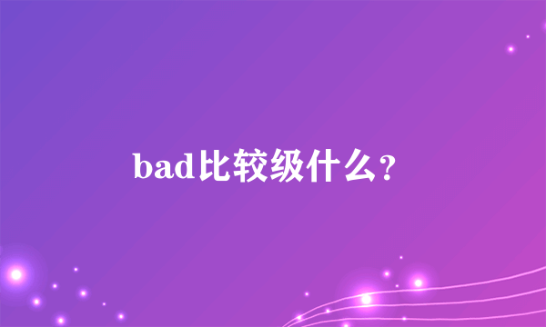 bad比较级什么？