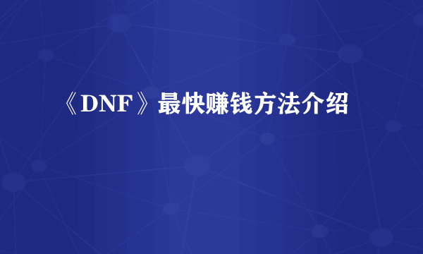 《DNF》最快赚钱方法介绍