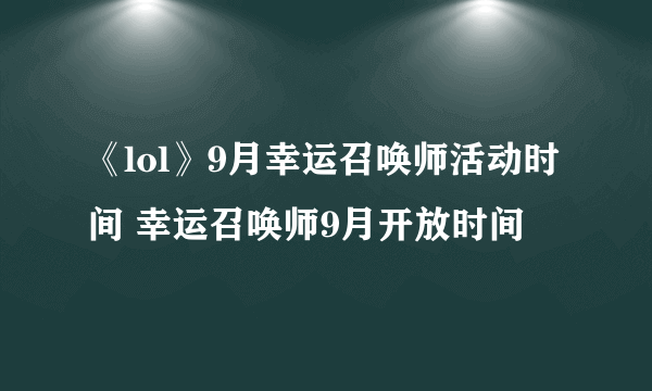 《lol》9月幸运召唤师活动时间 幸运召唤师9月开放时间