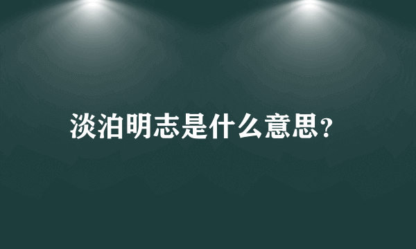 淡泊明志是什么意思？