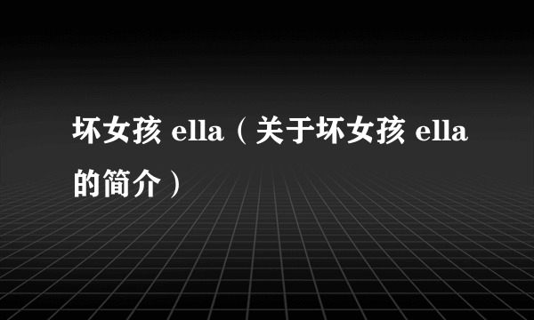 坏女孩 ella（关于坏女孩 ella的简介）