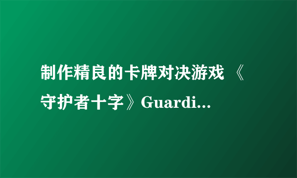 制作精良的卡牌对决游戏 《守护者十字》Guardian Cross