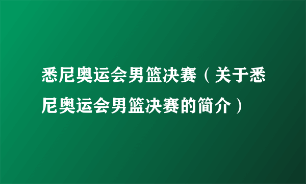 悉尼奥运会男篮决赛（关于悉尼奥运会男篮决赛的简介）